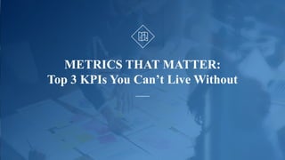www.KeyedIn.com
© 2018 KeyedIn Solutions. All Rights Reserved.
1
METRICS THAT MATTER:
Top 3 KPIs You Can’t Live Without
 