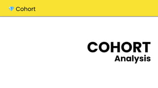 COHORT
Analysis
💎 Cohort
 