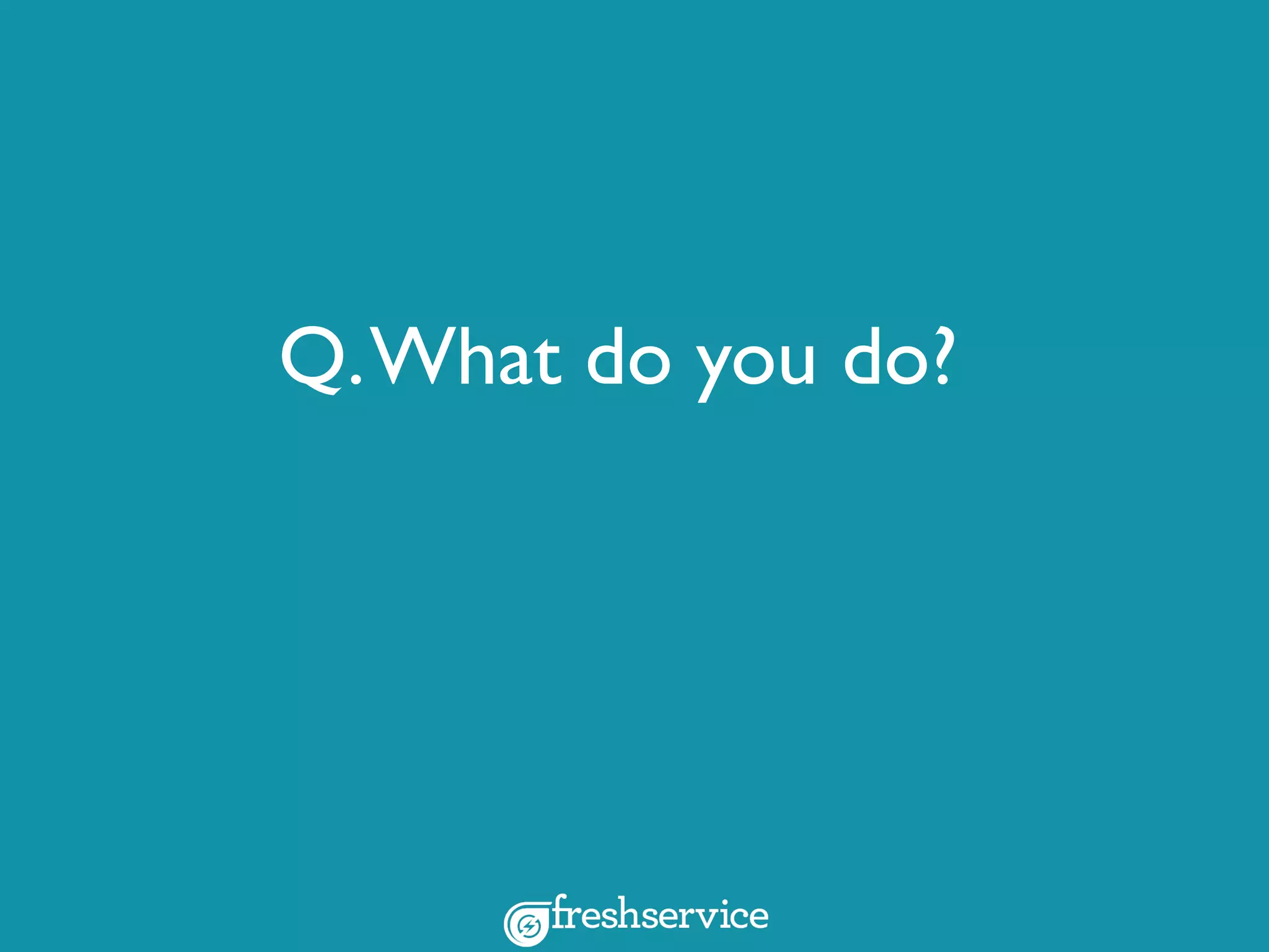 Q.What do you do?
 