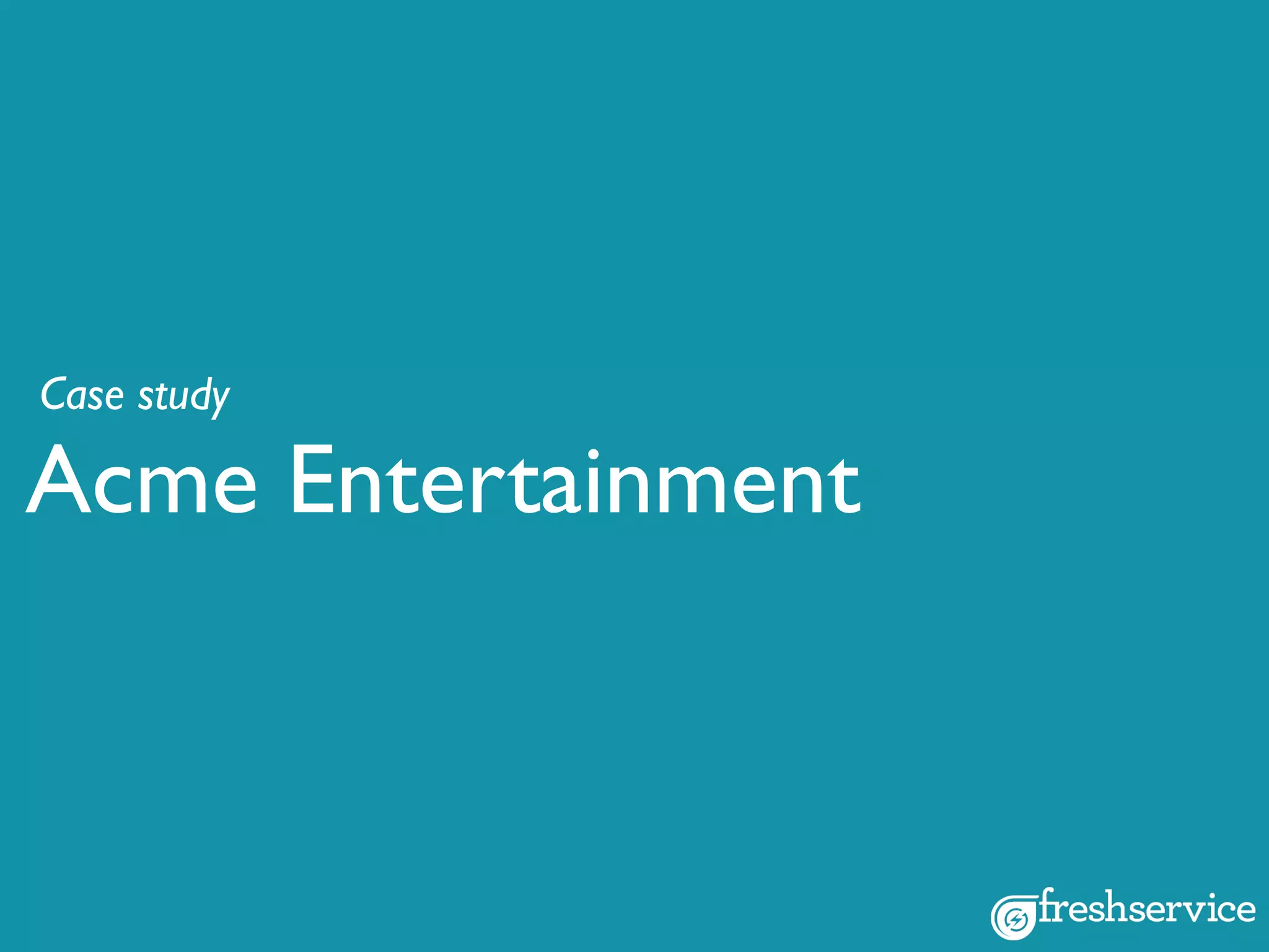 Acme Entertainment
Case study
 