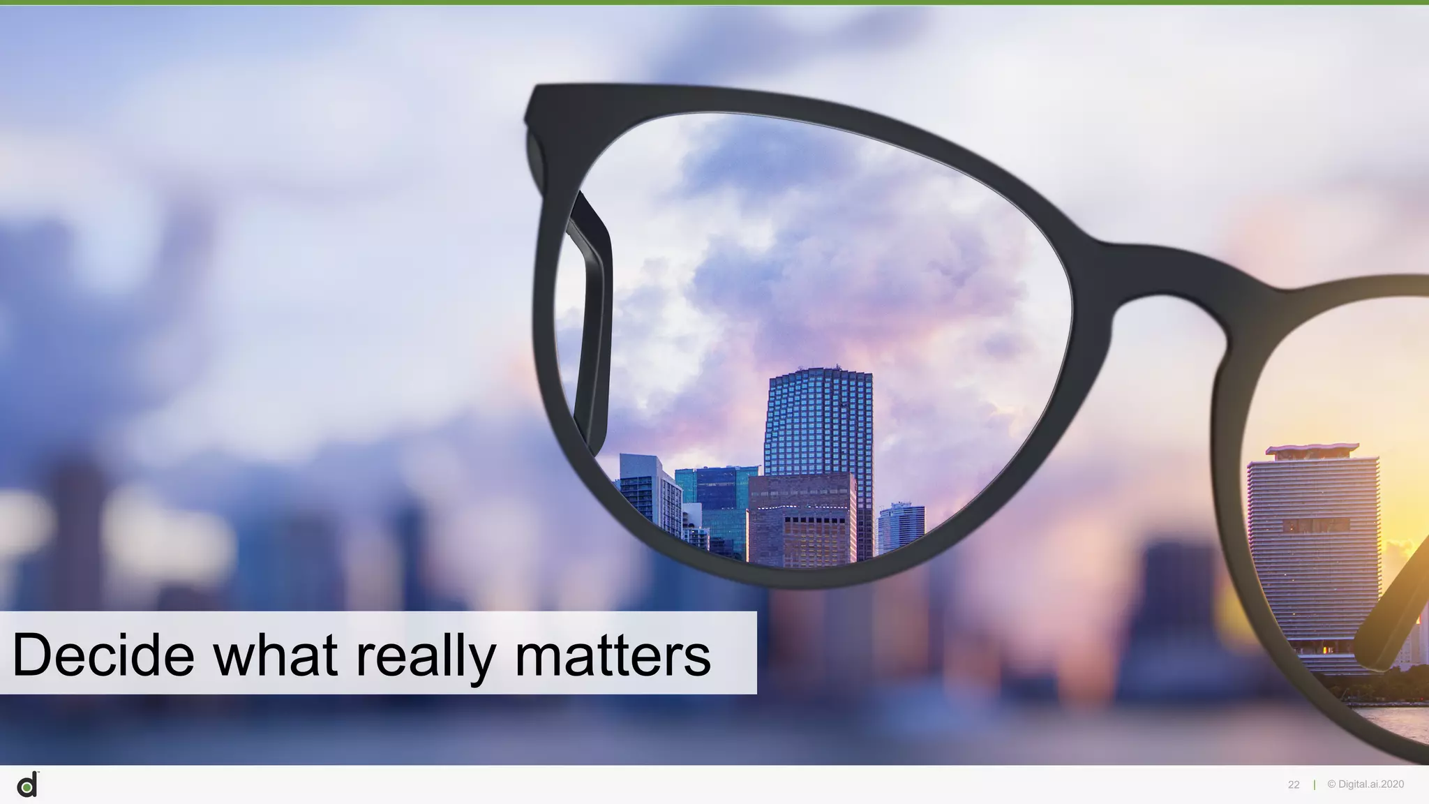 | © Digital.ai.202022
Decide what really matters
 