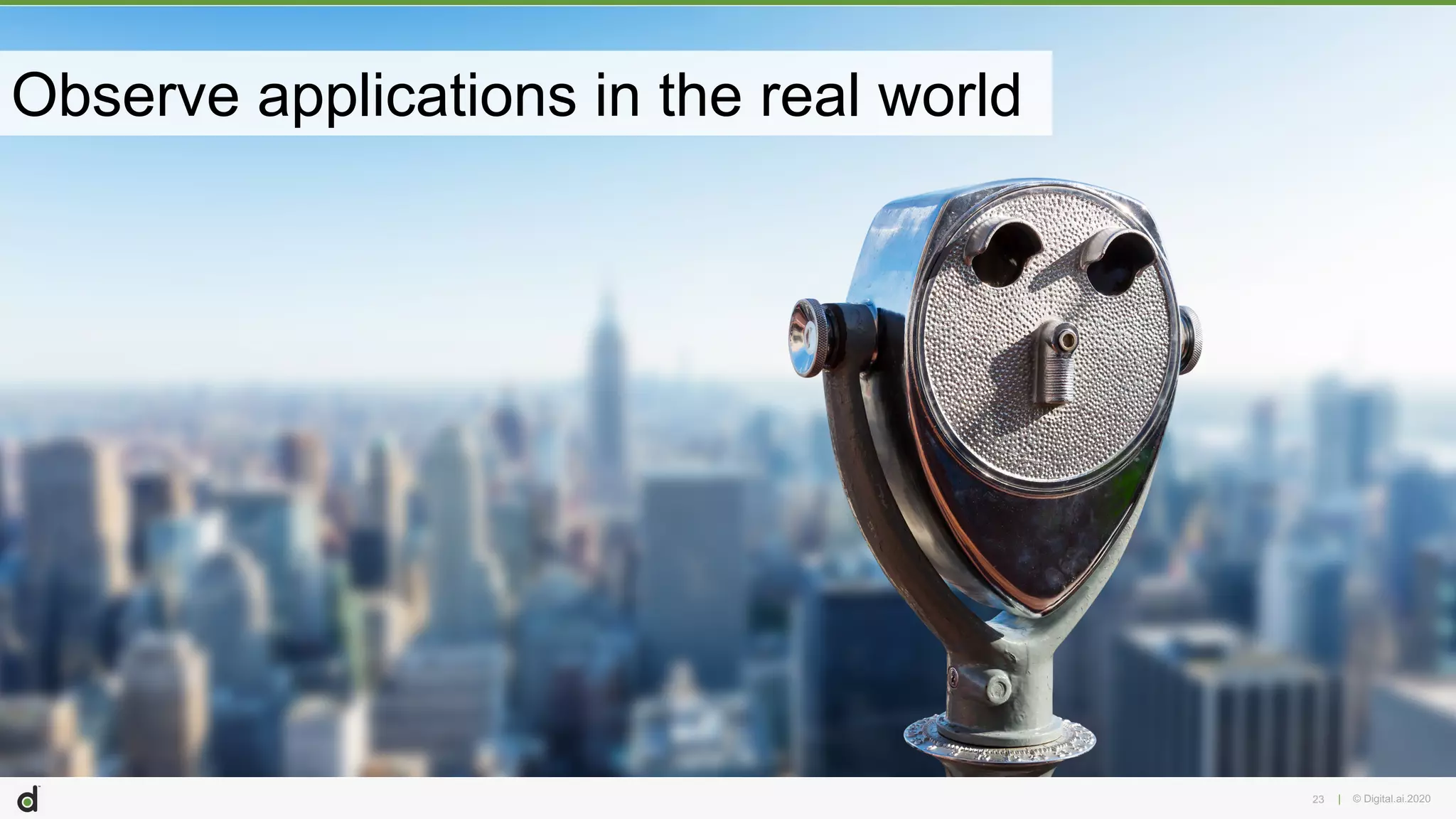 | © Digital.ai.202023
Observe applications in the real world
 