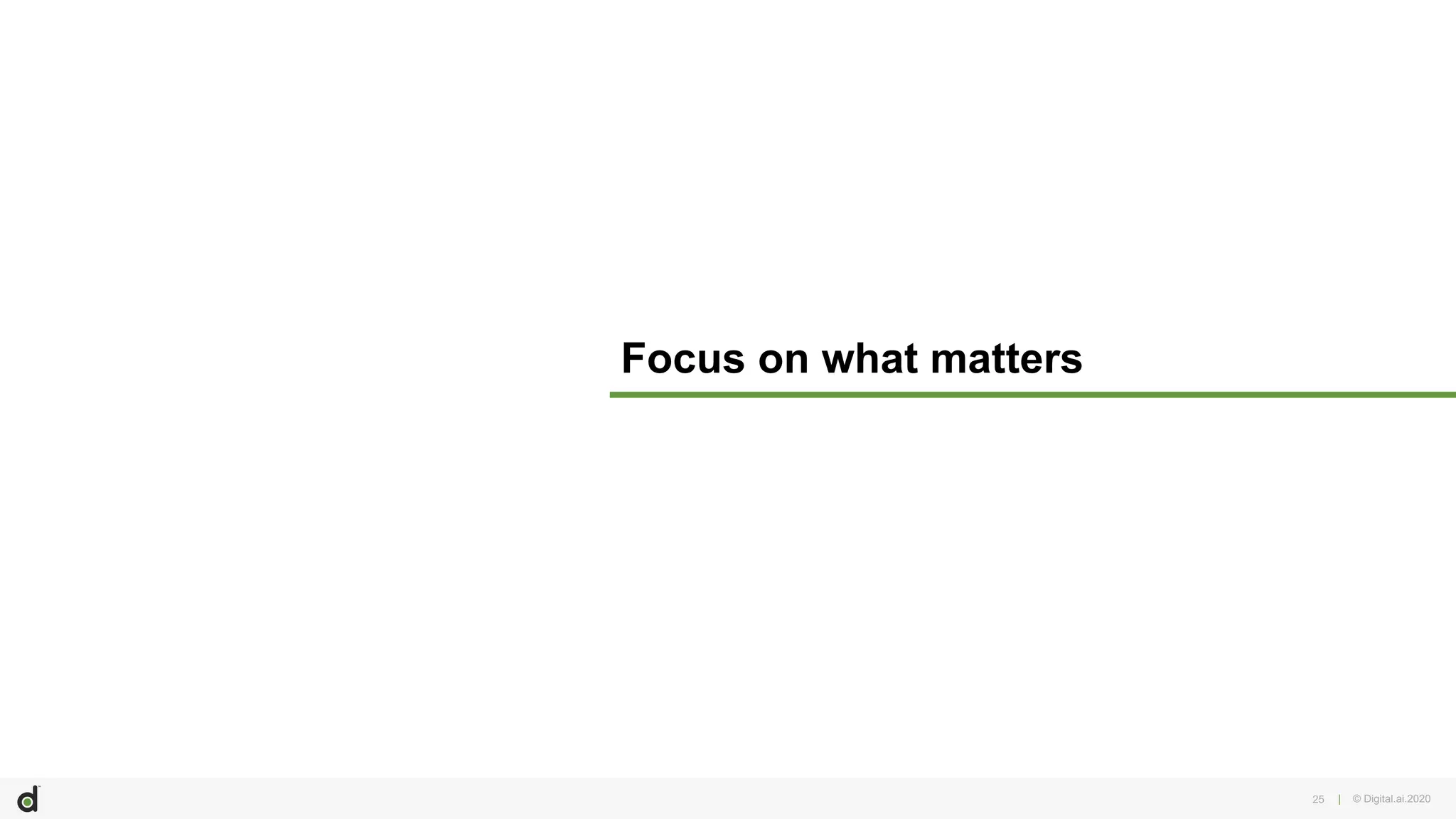 | © Digital.ai.2020
Focus on what matters
25
 