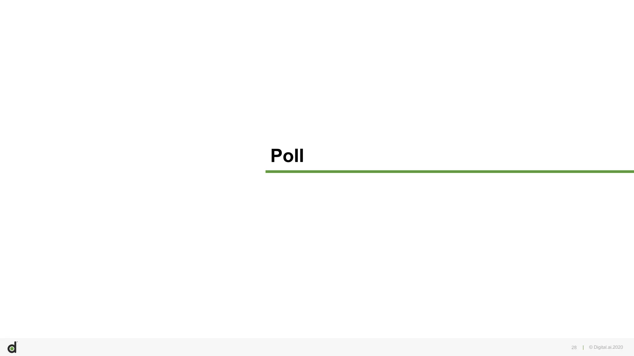 | © Digital.ai.2020
Poll
28
 