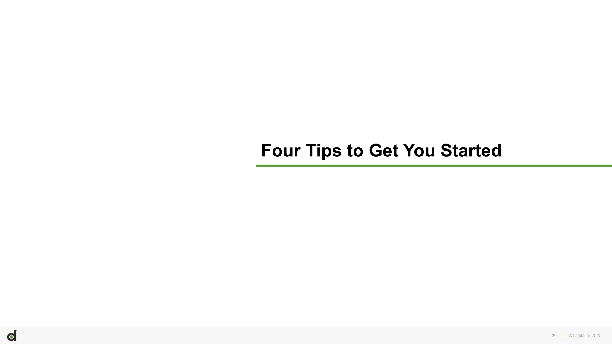 | © Digital.ai.2020
Four Tips to Get You Started
29
 
