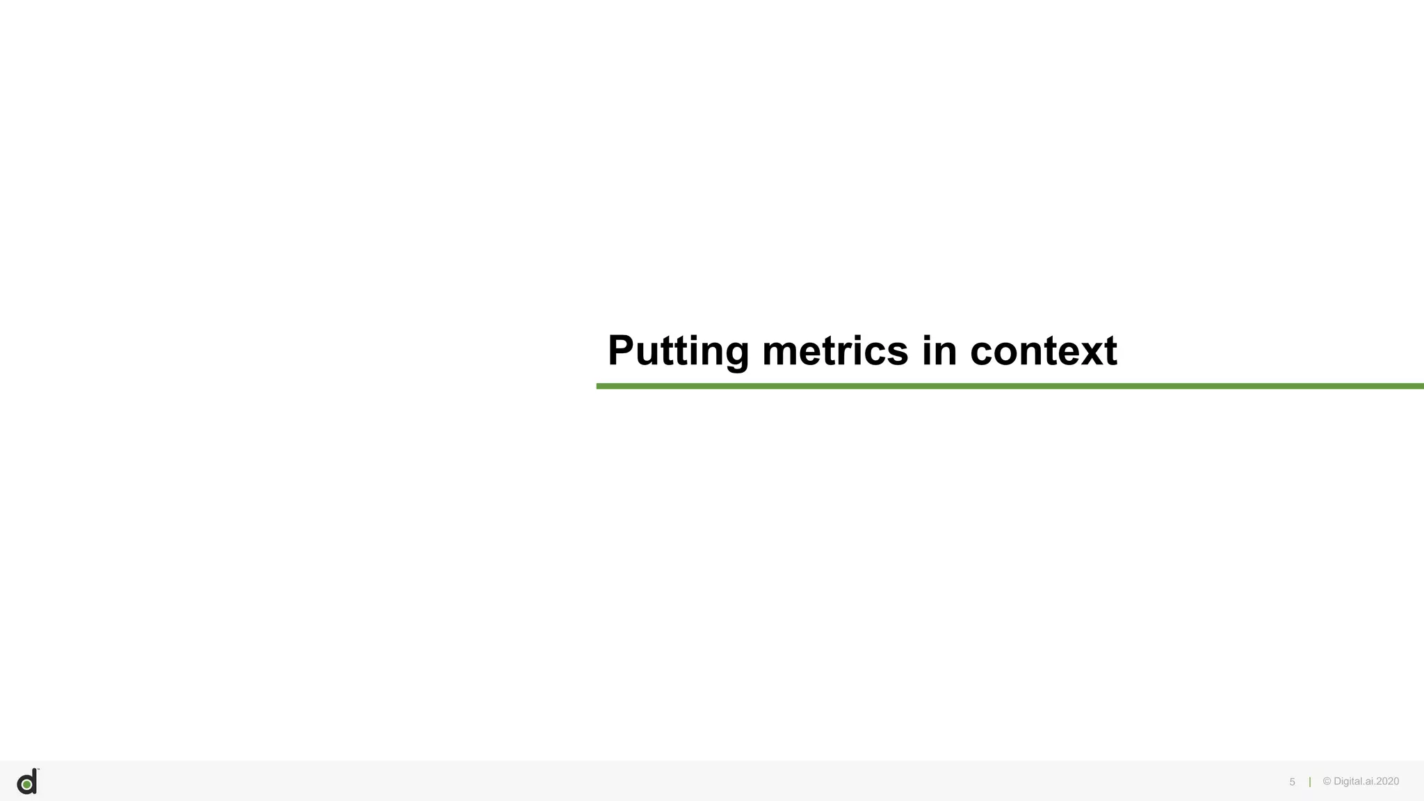 | © Digital.ai.2020
Putting metrics in context
5
 