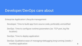 Developer/DevOps care about
Enterprise Application Lifecycle management
Developer: Time to build app from source code, pre...