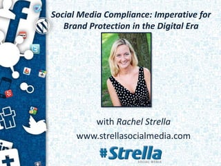 Social Media Compliance: Imperative for
Brand Protection in the Digital Era
with Rachel Strella
www.strellasocialmedia.com
 