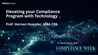 © 2021 MetricStream, Inc. All Rights Reserved.
Prof. Hernan Huwyler, MBA CPA
Elevating your Compliance
Program with Technology
In association with
 