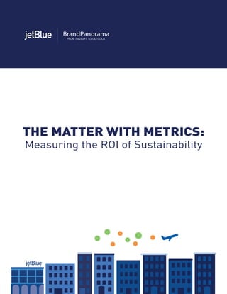 BrandPanorama
THE MATTER WITH METRICS:
Measuring the ROI of Sustainability
 