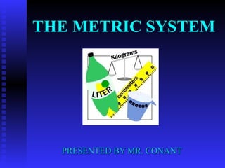 THE METRIC SYSTEM PRESENTED BY MR. CONANT 