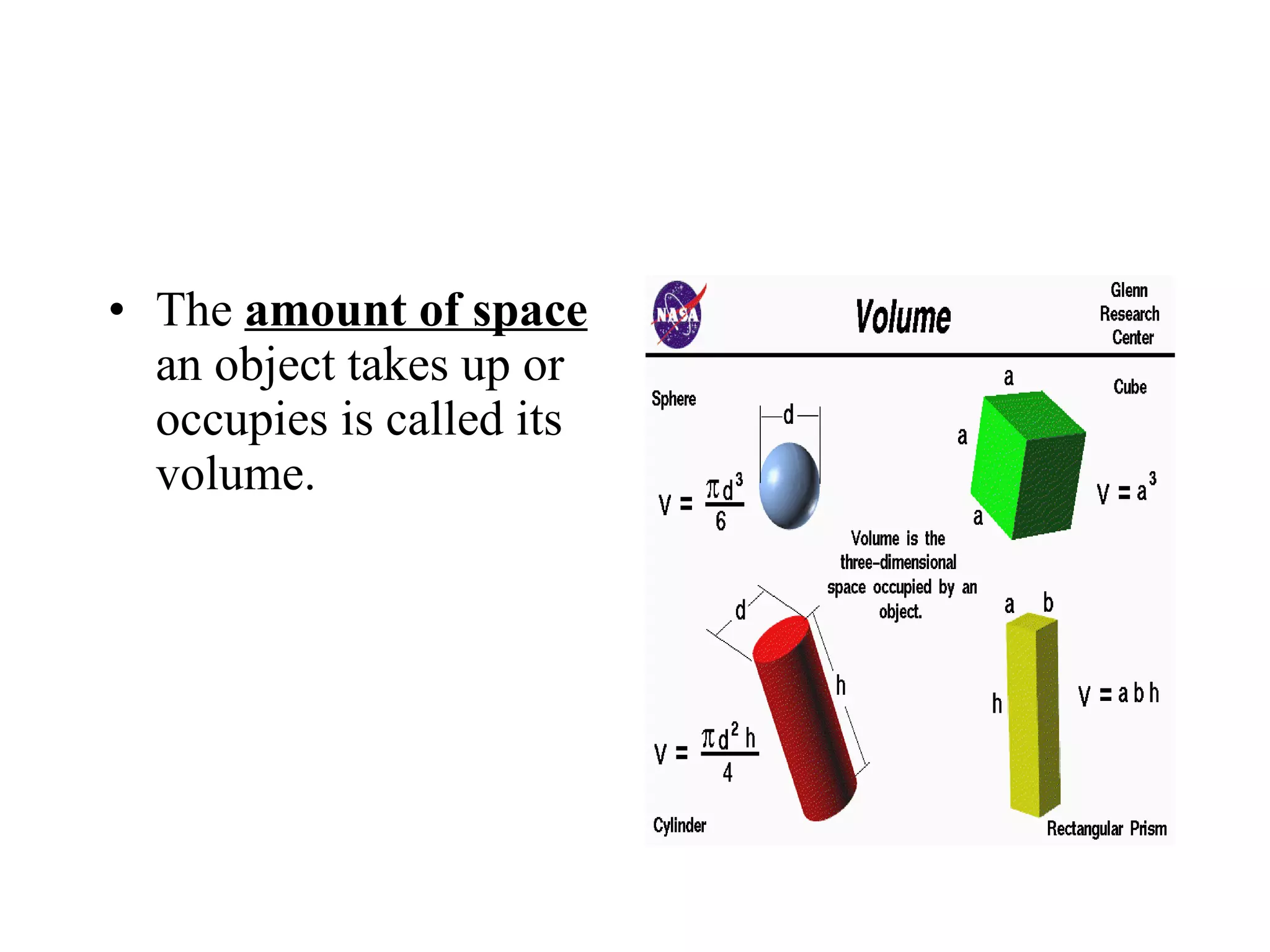 The  amount of space  an object takes up or occupies is called its volume. 