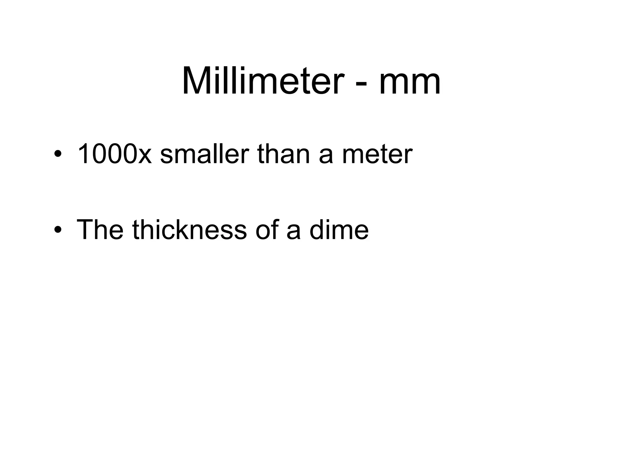 Millimeter - mm 1000x smaller than a meter The thickness of a dime 