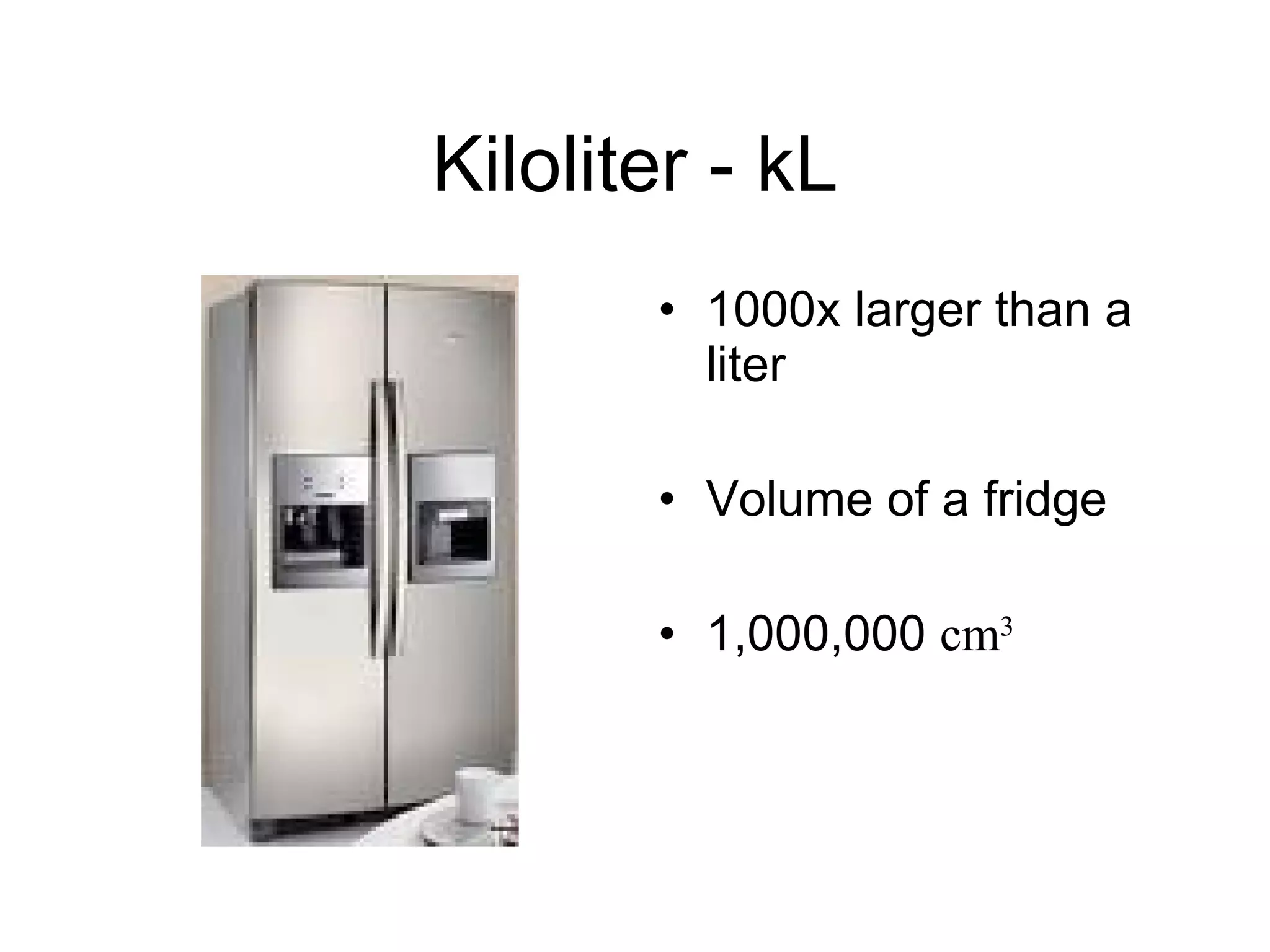Kiloliter - kL 1000x larger than a liter Volume of a fridge 1,000,000  cm 3 