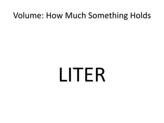 Volume: How Much Something HoldsLITER