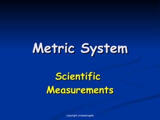 Metric System Scientific  Measurements copyright cmassengale 