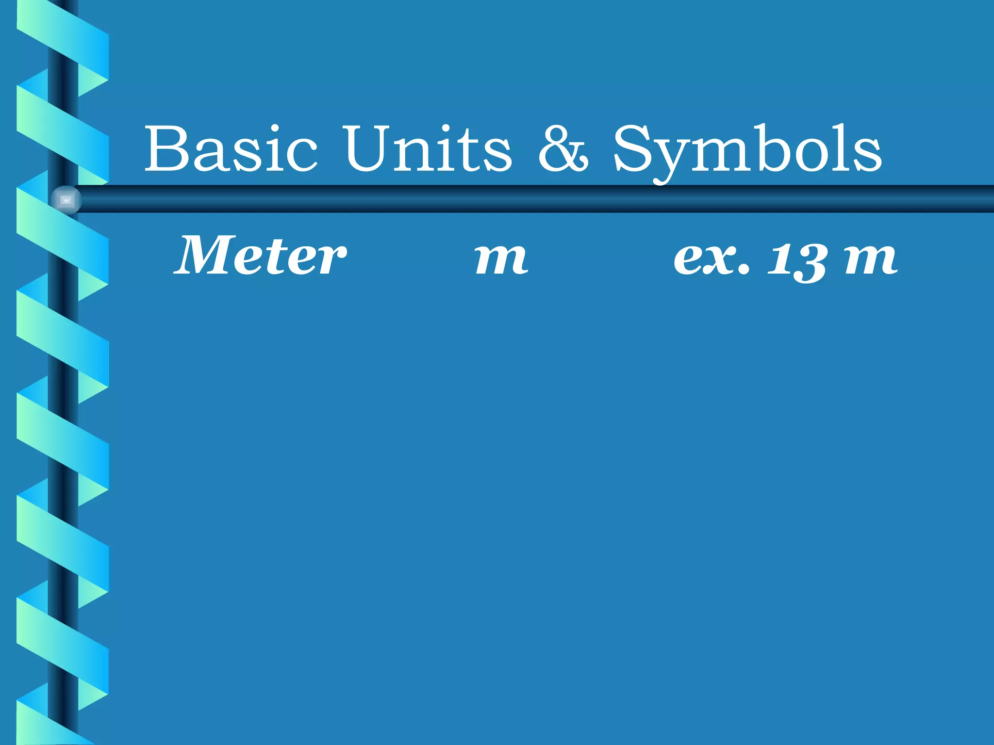 Basic Units & Symbols Meter m ex. 13 m 