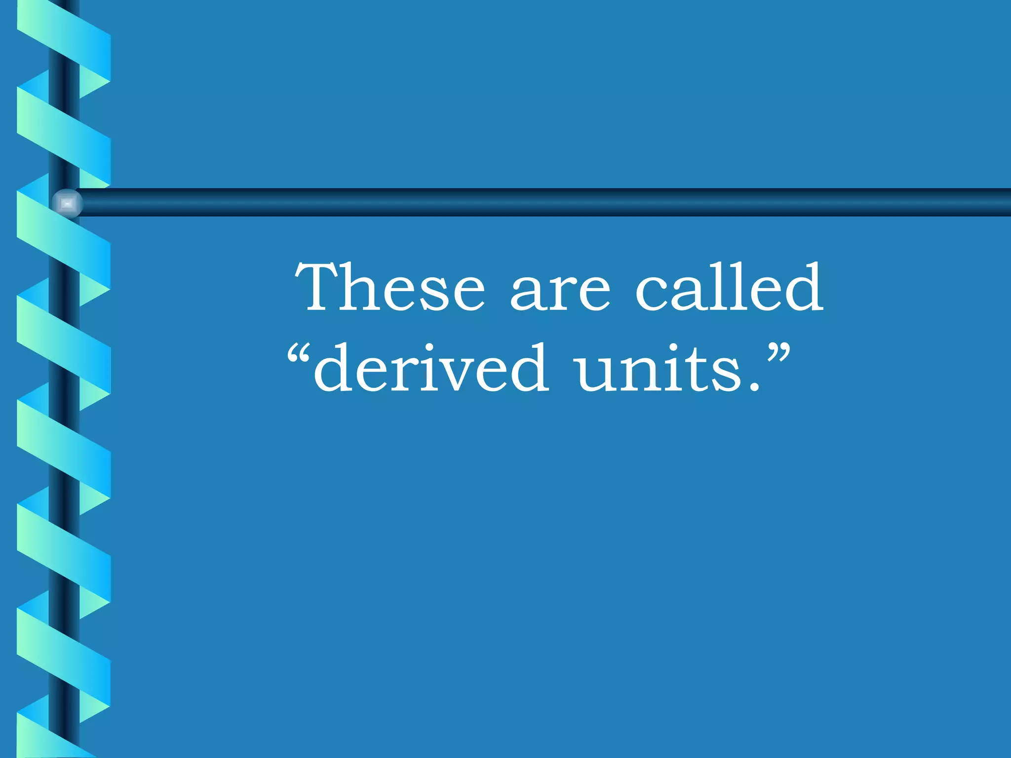 These are called “derived units.”  
