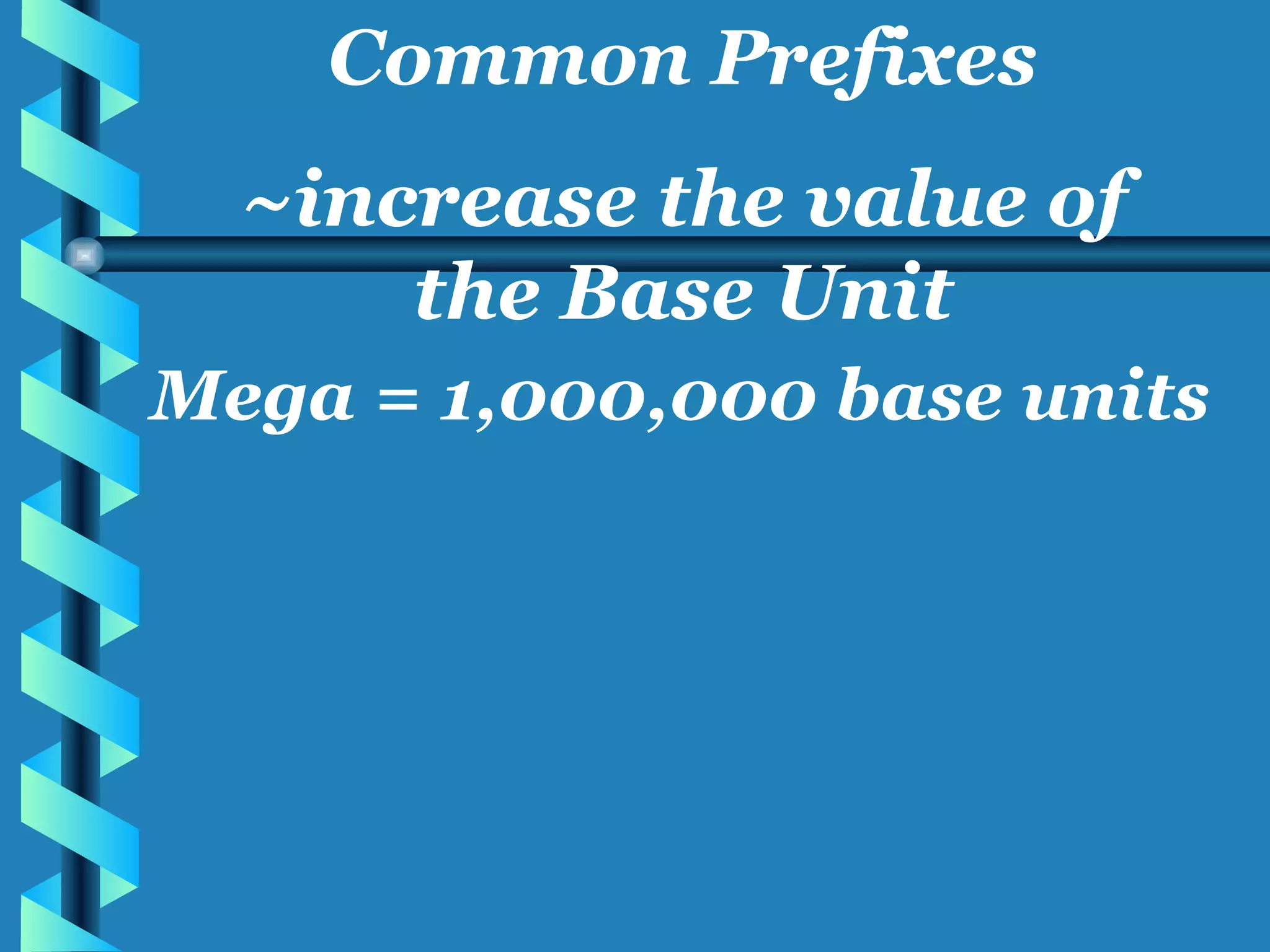 Mega = 1,000,000 base units Common Prefixes ~increase the value of the Base Unit 