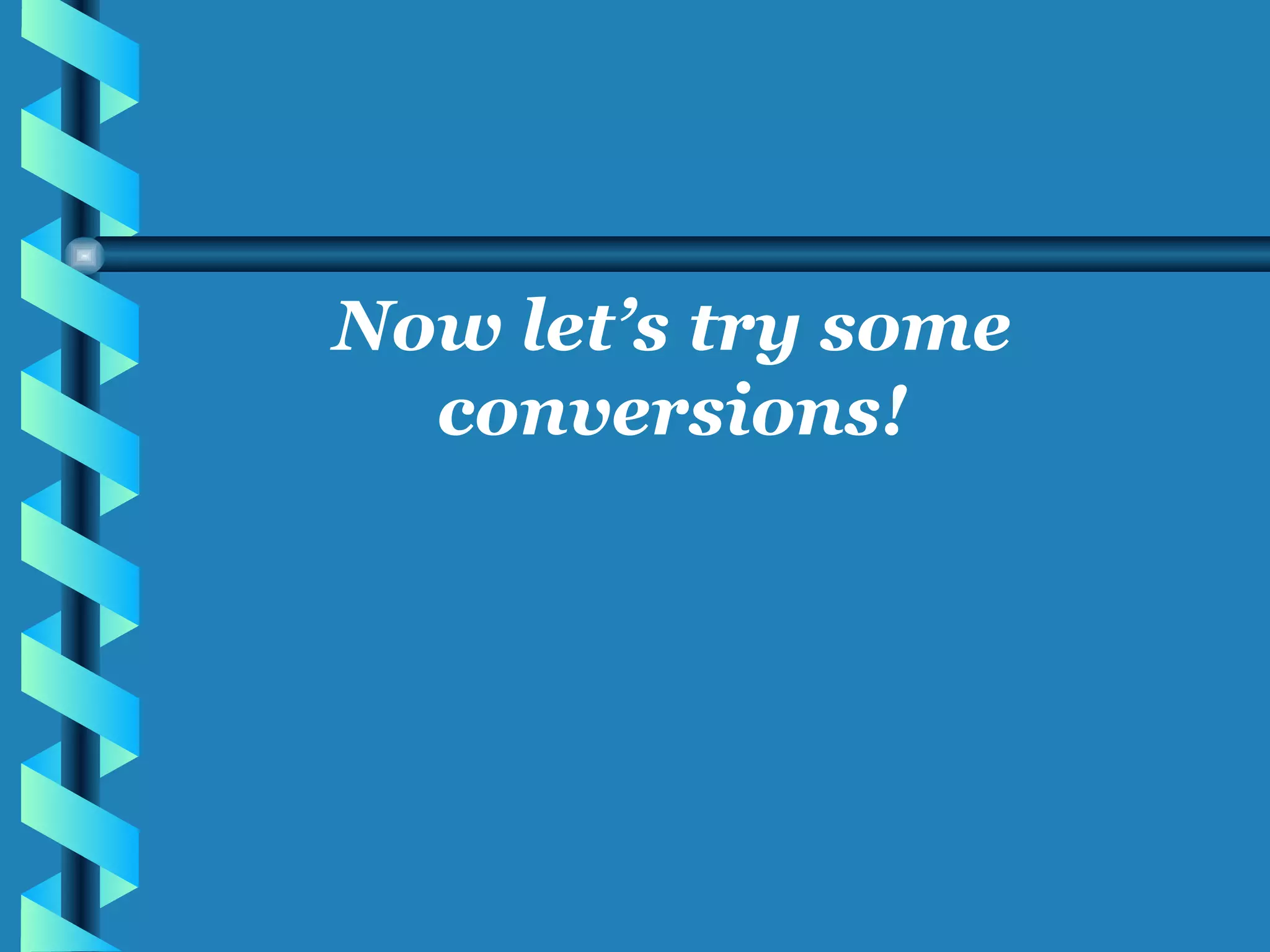 Now let’s try some conversions! 