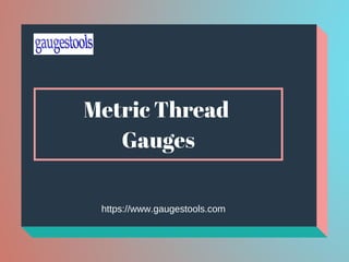 Metric Thread 
Gauges
https://www.gaugestools.com
 
