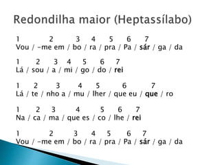1 2 3 4 5 6 7
Vou / -me em / bo / ra / pra / Pa / sár / ga / da
1 2 3 4 5 6 7
Lá / sou / a / mi / go / do / rei
1 2 3 4 5 6 7
Lá / te / nho a / mu / lher / que eu / que / ro
1 2 3 4 5 6 7
Na / ca / ma / que es / co / lhe / rei
1 2 3 4 5 6 7
Vou / -me em / bo / ra / pra / Pa / sár / ga / da
 