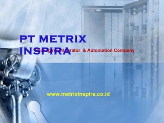 PT METRIX
INSPIRA & Automation Company
  Packaging Integrator




      www.metrixinspira.co.id
 