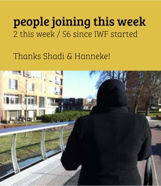 people joining this week
2 this week / 56 since IWF started
Thanks Shadi  Hanneke!

 