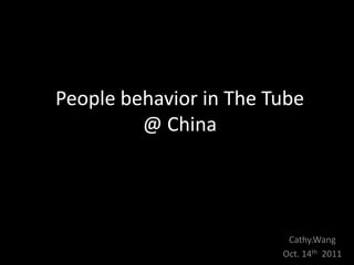 People behavior in The Tube@ ChinaCathy.WangOct. 14th2011