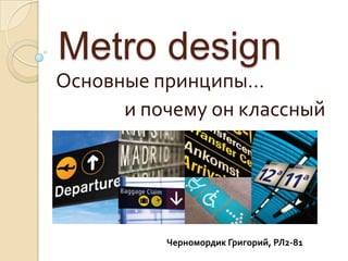 Metro design
Основные принципы…
      и почему он классный




          Черномордик Григорий, РЛ2-81
 