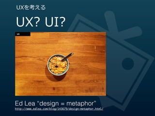 UXを考える


UX?  UI?




Ed Lea “design = metaphor”
http://www.edlea.com/blog/143679/design-metaphor.html/
 
