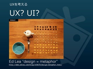 UXを考える


UX?  UI?




Ed Lea “design = metaphor”
http://www.edlea.com/blog/143679/design-metaphor.html/
 