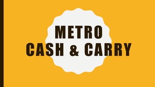 METRO
CASH & CARRY
 