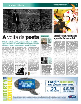 BRACAMP_2012-06-28_13.qxp:BRAZIL        6/27/12    7:07 PM       Page 1




                                    cultura                                                                                                       www.readmetro.com
                                                                                                                                                  QUINTA-FEIRA, 28 DE JUNHO DE 2012
                                                                                                                                                                                                         13

                                                                                                                      STEVEN SEBRING/DIVULGAÇÃO




                                                                                                                                                     015_Photo Caption Xxxxxxxxxxxxxxxxxxxxxxxxxxxxx




    A volta da poeta                                                                                     Lançamentos
                                                                                                                           CD
                                                                                                                           “Birdy”,
                                                                                                                           Birdy
                                                                                                                           Warner
                                                                                                                                                  ‘Band’ traz Parintins
                                                                                                                                                  a partir de amanhã
                                                                                                                                                  A Band exibe de amanhã          nossa cultura no mais alto
      Patti Smith lança ‘Banga’, novo álbum de inéditas                                                                    R$ 24,90               até domingo o 47° Festival      grau”, conta Rita, que co-
    após cinco anos de silêncio Disco tem participação                                                   Com apenas 15 anos, a
                                                                                                                                                  Folclórico de Parintins,
                                                                                                                                                  com toda a poesia amazô-
                                                                                                                                                                                  manda a festa pela segun-
                                                                                                                                                                                  da vez. “Estar em Parintins
    de Johnny Depp e homenagem a Amy Winehouse                                                           inglesa Jasmine Van den                  nica das toadas, a beleza e     pelo quarto ano seguido é
                                                                                                         Bogaerde lançou o                        a criatividade das fantasias,   um presente. A ilha é um
    Tudo começou em 2008           sia em sua melhor forma.            “Constantine’s Dream” ou          primeiro álbum no final do               os passos típicos dos itens     local onde respiramos arte,
    após uma viagem de Patti       Acompanhada de Jay Dee              em sua versão para “After         ano passado. O disco chega               oficiais e o colorido das       folclore, história e muito
    Smith à Rússia. Empolgada      Daugherty (bateria e per-           The Gold Rush”, de Neil           ao Brasil só agora e mostra              imensas alegorias da gran-      talento”, reflete Téo.
    com a cultura local, ela       cussão) e Tony Shanahan             Young. Até o nome do disco        uma jovem com bela voz e                 de festa comandada pelo         Para trazer ainda mais in-
    criou as canções “Banga”,      (baixo e teclados), além de         aponta para algo curioso –        bom gosto, tanto na única                vermelho do Garantido e o       formação aos telespectado-
    “April Fool” e “Tarkovsky”     Kaye, a rainha do punk              Banga é o nome do cachor-         composição própria,                      azul do Caprichoso.             res, a Band escalou o co-
    (homenagem ao cineasta         deixa as possibilidades pop         ro de Pôncio Pilatos no ro-       “Terrible Love”, quanto nas              Dezoito câmeras em alta         mentarista e carnavalesco
    Andrei Tarkovsky que inclui    e aposta na abstração.              mance “Margarita e o Mes-         versões, como “Skinny                    definição serão utilizadas      Milton Cunha e convidou
    trecho de “The Second Stop        As referência são muitas,        tre”, de Mikel Bulgakov.          Love”, de Bon Iver.                      para destacar o festival,       também       representantes
    Is Jupiter”, de Sun Ra).       como o escritor Nikolai Go-            Na faixa-título, Patti con-                                             que mostra a história na        dos bumbás para participa-
        No ano seguinte, ela       gol, São Francisco de Assis,        tou com a participação de                               CD                 natureza e na riqueza cul-      rem da cobertura. “A trans-
    acompanhou as gravações        Cristóvão Colombo e o pin-          Johnny Depp. Ele gravou a                               “Selah             tural do estado do Amazo-       missão será recheada de re-
    de “Film Socialisme”, últi-    tor Piero della Francesca, to-      cantora à capela e, meses                               Sue”,              nas. A transmissão da festa     portagens que irão desven-
    mo longa do cineasta Jean      dos reunidos em um fim do           depois, entregou a trilha                               Selah Sue          fica no comando de Téo Jo-      dar os segredos desse espe-
    Luc Godard, à bordo do na-     mundo apoteótico em                 pronta. Como retribuição,                               Warner             sé e Rita Batista, direta-      táculo mágico”, diz Marce-
    vio Costa Concordia – mes-                            DIVULGAÇÃO   ela dedicou “Nine” para o                               R$ 22,90           mente de um estúdio insta-      lo Amiky, que vai dirigir o
    ma embarcação que, dois                                            ator. Amy Winehouse tam-                                                   lado dentro do famoso           projeto pela primeira vez e
    anos mais tarde, naufraga-                                         bém é homenageada em              A pulsante “Raggamuffin”,                “bumbódromo”, com capa-         terá uma equipe de 250
    ria nos mares da Itália. Foi                                       “This Is The Girl”. “Fiz a par-   é a carta de apresentação                cidade para 35 mil pessoas.     profissionais envolvidos.
    nele que Patti e seu guitar-                                       tir de um pequeno poema           dessa jovem de 22 anos,                  “O Festival de Parintins en-    Dia 29, a partir da 1h, logo
    rista, Lenny Kaye, começa-                                         para ela e acho que seria al-     com voz levemente rouca e                canta a todos. Impossível       após o Jornal da Noite; 30,
    ram o processo definitivo                                          go que Amy iria gostar”,          clara referência para o vocal            entrar naquela ilha e não       a partir da 21h30; e 1/7, a
    do que seria “Banga”, disco                                        conta Patti no encarte.           de Amy Winehouse. No                     se apaixonar pela magia do      partir da 0h, logo após o
    que chega agora ao Brasil.                                                                           álbum, Selah carece de                   povo da floresta, que faz       Pânico na Band. O portal
        Em seu primeiro álbum                                                 PAULO BORGIA               mais personalidade, mas                  nascer uma ópera a céu          band.com.br         também
    desde “Twelve” (2007), a          Capa de “Banga”                         METRO SÃO PAULO            nada que não possa ser                   aberto,      essencialmente     transmite o evento ao vivo
    compositora explora a poe-                                                                           conquistado com os anos.                 brasileira, e que valoriza a    todas as noites. METRO
 