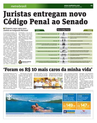 BRACAMP_2012-06-28_7.qxp:BRAZIL        6/27/12     9:38 PM    Page 2




                                     brasil                                                                                                                          www.readmetro.com
                                                                                                                                                                     QUINTA-FEIRA, 28 DE JUNHO DE 2012
                                                                                                                                                                                                                                                   07




     Juristas entregam novo
     Código Penal ao Senado
       Proposta segue agora para
     análise no Congresso Nacional                                       Como é                                                               Novo Código Penal                                                                          Proposta
     A Comissão de Juristas cria-    prostituição, o uso de dro-
                                                                                                                                                                                 Liberado até a 12ª semana, desde que um médico ateste que a mãe
     da pelo Senado entregou on-     gas, o aborto e o terrorismo.          Proibido, exceção nos casos de estupro e risco de morte da mãe
                                                                                                                                                                                 não pode exercer a maternidade, e em casos de feto anencéfalo
     tem as propostas de mudan-      “Não adianta tratar essas                                                                                              Aborto
     ças para o Código Penal ao      questões como tabu e escon-                                                                                                                 Pena de 2 a 4 anos; não será crime nos casos de laços de
     presidente da Casa, senador     dê-las debaixo do tapete”,                           Homicídio comum; pena de 6 a 20 anos de prisão
                                                                                                                                                                                 afeição com a vítima
     José Sarney (PMDB-AP). Para     diz Juliana Belloque, defen-                                                                                         Eutanásia
     entrar em vigor, o texto        sora pública.
                                                                                                                              Não é crime                                        Crime com pena de 1 a 4 anos de prisão
     ainda precisa ser aprovado         A expectativa dos juristas
                                                                                                                                                           Bullying
     por deputados e senadores.      é que a proposta seja aprova-
        O projeto endurece a pu-     da ainda neste ano. As elei-         É crime quando envolve agentes públicos. Se uma empresa paga                                           Corrupção entre dois particulares vira crime. Pessoas jurídicas
                                                                                                                                                                 $
     nição dos crimes mais gra-      ções municipais de outubro                         propina, o funcionário é quem responde à justiça                                         podem responder por corrupção
                                                                                                                                                          Corrupção
     ves e prevê penas mais          são uma barreira, já que o
     brandas para os menores         Congresso Nacional entrará                Agentes públicos são punidos somente administrativamente                                          Crime com pena de 1 a 5 anos de prisão
     danos à sociedade. “Procura-    em recesso daqui a duas se-                                                                                   Enriquecimento ilícito
     mos atacar a impunidade,        manas e só deve retomar os                                                                                                                  Incluir trabalho escravo, ﬁnanciamento do tráﬁco de drogas,
     que é séria no país, e, por     trabalhos em novembro.                 Tipiﬁcação vale para homicídio qualiﬁcado, estupro e latrocínio                                      tráﬁco de pessoas, racismo e crimes contra a humanidade
     outro lado, evitar o exagero       “A lei não é a solução pa-                                                                                   Crimes hediondos
     penal", enfatizou o procura-    ra todos os problemas da so-                                                                                                                Pena máxima de 40 anos para detentos beneﬁciados pelo teto
     dor Luiz Carlos Gonçalves.      ciedade. A polícia, o Minis-                                              Pena máxima é de 30 anos                                          que cometerem novos crimes
        A proposta inclui inova-     tério Público e o Judiciário                                                                                       Pena máxima
     ções e reconhece crimes         também precisam ser mais                                                                                                                    Plantar, comprar e manter para o próprio consumo será
     ambientais e cibernéticos.      eficientes", cobrou Sarney.                                                     Consumo não é crime                                         legalizado; uso perto de menor será crime
                                                                                                                                                            Drogas
     Para trazer ao novo Código
     Penal temas atuais, foram                                            Necessário provar, por meio do bafômetro ou exame de sangue, a                                         Testemunho de agente de trânsito ou exame clínico valem como
                                            MARCELO FREITAS
     incluídos assuntos polêmi-             METRO BRASÍLIA                      concentração de álcool de 6 decigramas por litro de sangue                 Lei Seca
                                                                                                                                                                                 prova; qualquer quantidade de álcool resultará em punição
     cos como a eutanásia, a




     ‘Foram os R$ 10 mais caros da minha vida’
     Os 20 funcionários do bar e        “Eles ficaram com medo       Gonçalves Ozório, 32 anos,                 tradicional feito pelos funcio-                      “Fica a sensação de derrota.              passagem. “Eu participava
     restaurante Cervantes, na       de que acontecesse alguma       que, pela única vez em dois                nários há sete anos, disse que                       Mas tem que levantar a cabe-              em todo o bolão. Se eu ti-
     Barra da Tijuca, que partici-   violência. Fico feliz por te-   anos não participou do bolão               foi difícil voltar ao trabalho.                      ça. Agora não perco um bo-                vesse no lugar deles, daria
     param do bolão da Quina de      rem conseguido. Neste                                                                                                           lão. Alguns colegas falaram               R$ 35 mil, ao todo, para
     São João e ganharam R$ 635      meio tempo, já apareceu                                                                                                         que vão me dar algum di-                  um caso como o meu”, so-
     mil cada um não vão voltar      muita gente querendo em-                                                                                                        nheiro, mas muitos nega-                  nha Lúcio.
     a trabalhar. A princípio, os    prego por aqui. Estamos lo-                                                                                                     ram”, conta o copeiro que ga-                Para conseguir o valor do
     copeiros e garçons estavam      tados. Só fico triste porque                                                                                                    nha R$ 640 e tem dois filhos.             prêmio, os garçons, que têm
     divididos se voltariam, ri-     eles vão nos deixar e são                                                                                                          Lúcio afirma que tinha                 salário médio de R$ 2 mil,
     cos, para as suas funções.      funcionários de anos”, afir-                                                                                                    dado o valor para a aposta,               incluindo gorjetas, teriam
     Porém, com a notícia divul-     mou Cícero Veloso Dias, ge-                                                                                                     porém, na hora de ir em-                  que trabalhar mais de 20
     gada do prêmio, ficaram         rente do local.                    Colegas consolam Lúcio Flávio, que não levou a bolada                                        bora do trabalho, pegou os                anos, sem gastar nada.
     com receio de sequestro.           Já o copeiro Lúcio Flávio                                                                                                    R$ 10 de volta para pagar a                  METRO RIO
                                                                                                                                       BRUNA PRADO / METRO RIO
 
