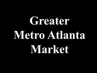 Greater
Metro Atlanta
Market
 