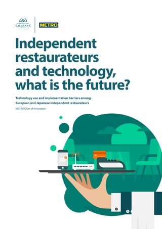 Independent
restaurateurs
and technology,
what is the future?
Technology use and implementation barriers among
European and Japanese independent restaurateurs
METRO Chair of Innovation
 