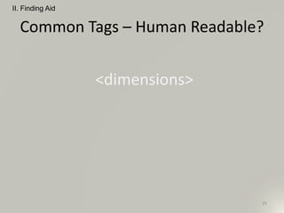 Common Tags – Human Readable?
<dimensions>
II. Finding Aid
25
 