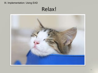 Relax!
III. Implementation: Using EAD
55
 