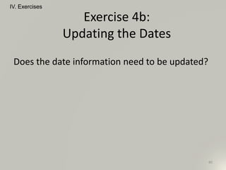 Does the date information need to be updated?
IV. Exercises
80
Exercise 4b:
Updating the Dates
 