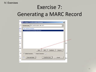 IV. Exercises
96
Exercise 7:
Generating a MARC Record
 