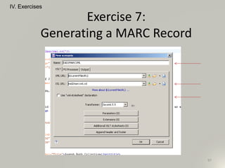 IV. Exercises
97
Exercise 7:
Generating a MARC Record
 