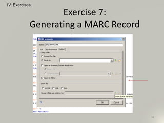 IV. Exercises
98
Exercise 7:
Generating a MARC Record
 