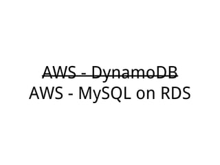 AWS - DynamoDB
AWS - MySQL on RDS
 