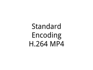 Standard
Encoding
H.264 MP4
 