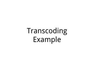 Transcoding
Example
 