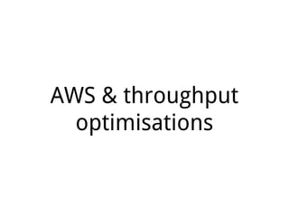 AWS & throughput
optimisations
 