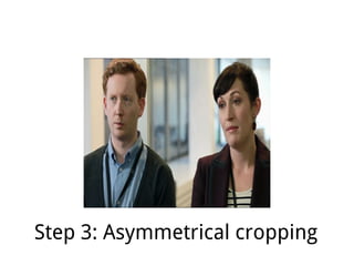 Step 3: Asymmetrical cropping
 
