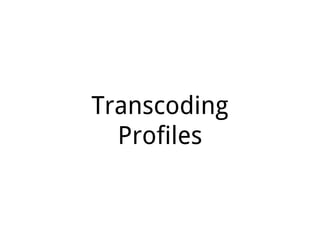 Transcoding
Profiles
 