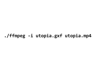 ./ffmpeg -i utopia.gxf utopia.mp4
 
